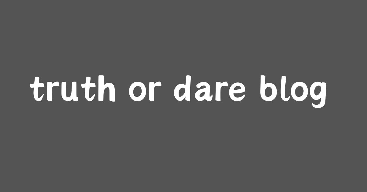 truth or dare blog