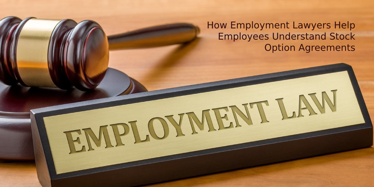 How Employment Lawyers Help Employees Understand Stock Option Agreements